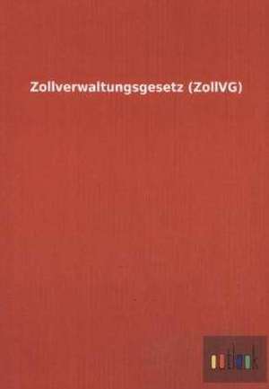 Zollverwaltungsgesetz (ZollVG) de Outlook Verlag