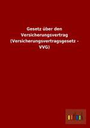 Gesetz über den Versicherungsvertrag (Versicherungsvertragsgesetz - VVG) de Outlook Verlag