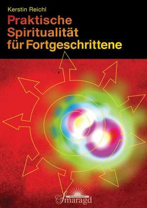 Praktische Spiritualität für Fortgeschrittene de Kerstin Reichl