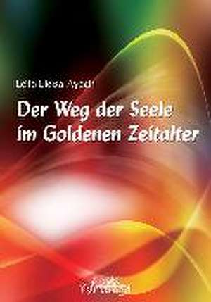 Der Weg der Seele im Goldenen Zeitalter de Leila Eleisa Ayach