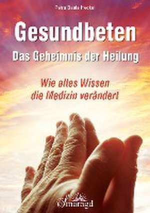 Gesundbeten - Das Geheimnis der Heilung de Petra Beate Heckel