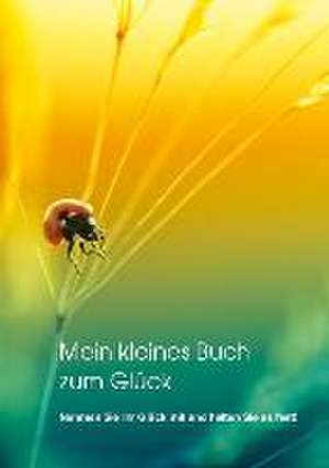 Mein kleines Buch zum Glück de Felicia Ullrich