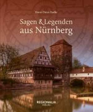 Sagen & Legenden aus Nürnberg de Horst-Dieter Radke