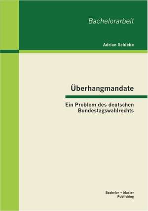 Uberhangmandate: Ein Problem Des Deutschen Bundestagswahlrechts de Adrian Schiebe