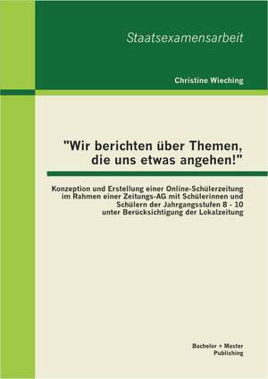 "Wir Berichten Uber Themen, Die Uns Etwas Angehen!": Konzeption Und Erstellung Einer Online-Schulerzeitung Im Rahmen Einer Zeitungs-AG Mit Schulerinne de Christine Wieching