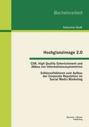 Hochglanzimage 2.0 -Csr, High Quality Entertainment Und Abbau Von Informationsasymmetrien: Schlusselfaktoren Zum Aufbau Der Corporate Reputation Im So de Sebastian Gruß