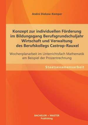 Konzept Zur Individuellen Forderung Im Bildungsgang Berufsgrundschuljahr Wirtschaft Und Verwaltung Des Berufskollegs Castrop-Rauxel: Wochenplanarbeit de André Diekow-Kemper