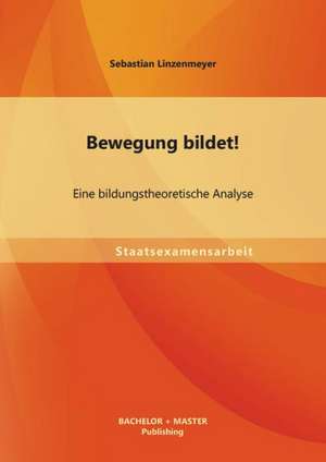 Bewegung Bildet! Eine Bildungstheoretische Analyse: Die Veranderungen Der Offiziellen Einstellungen Der Sowjetischen/Russischen Elite Zum Thema Katy Im Laufe Der Politisc de Sebastian Linzenmeyer