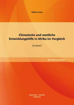 Chinesische Und Westliche Entwicklungshilfe in Afrika Im Vergleich: Cui Bono? de Stefan Lorenz