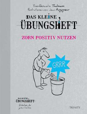 Das kleine Übungsheft Zorn positiv nutzen de Yves Alexandre Thalmann