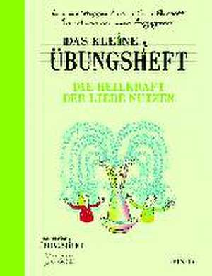 Das kleine Übungsheft - Die Heilkraft der Liebe nutzen de Anne van Stappen