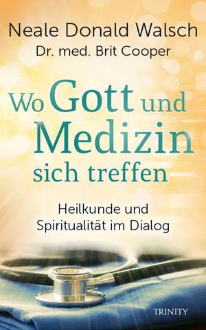 Wo Gott und Medizin sich treffen de Neale Donald Walsch