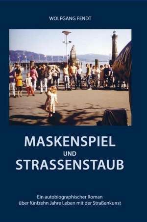 Maskenspiel und Straßenstaub de Wolfgang Fendt