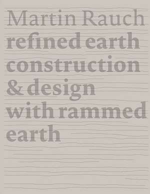 Martin Rauch Refined Earth – Construction & Design of Rammed Earth de Otto Kapfinger