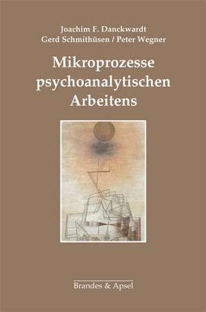 Mikroprozesse psychoanalytischen Arbeitens de Joachim F. Danckwardt