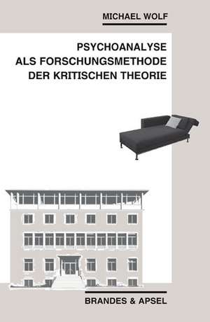 Psychoanalyse als Forschungsmethode der Kritischen Theorie de Michael Wolf