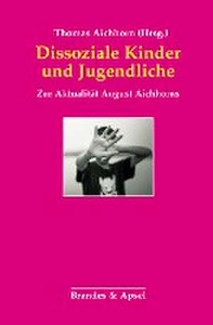 Dissoziale Kinder und Jugendliche de Thomas Aichhorn