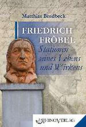 Friedrich Fröbel - Stationen seines Lebens und Wirkens de Matthias Brodbeck