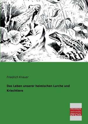 Das Leben unserer heimischen Lurche und Kriechtiere de Friedrich Knauer