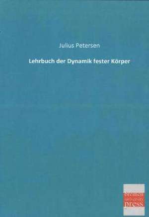 Lehrbuch der Dynamik fester Körper de Julius Petersen