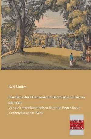 Das Buch der Pflanzenwelt. Botanische Reise um die Welt de Karl Müller