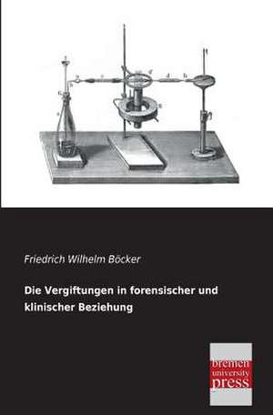 Die Vergiftungen in forensischer und klinischer Beziehung de Friedrich Wilhelm Böcker