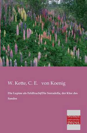 Die Lupine als Feldfrucht/Die Serradella, der Klee des Sandes de W. Kette