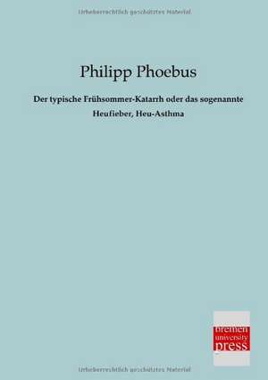 Der typische Frühsommer-Katarrh oder das sogenannte Heufieber, Heu-Asthma de Philipp Phoebus