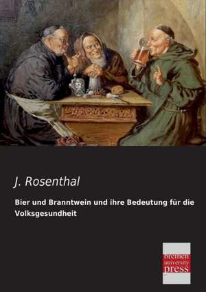 Bier und Branntwein und ihre Bedeutung für die Volksgesundheit de J. Rosenthal