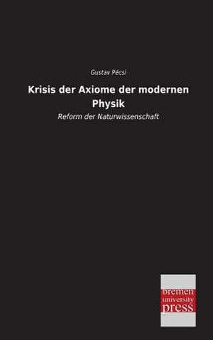 Krisis der Axiome der modernen Physik de Gustav Pécsi