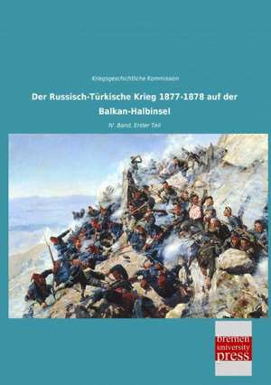 Der Russisch-Türkische Krieg 1877-1878 auf der Balkan-Halbinsel de Kriegsgeschichtliche Kommission