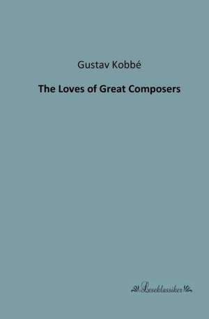 The Loves of Great Composers de Gustav Kobbé