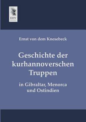 Geschichte der kurhannoverschen Truppen de Ernst Von Dem Knesebeck