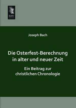 Die Osterfest-Berechnung in alter und neuer Zeit de Joseph Bach