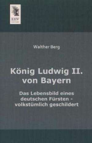 König Ludwig II. von Bayern de Walther Berg