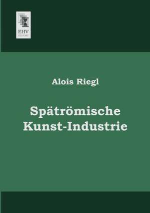 Spätrömische Kunst-Industrie de Alois Riegl