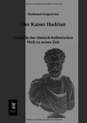 Der Kaiser Hadrian de Ferdinand Gregorovius