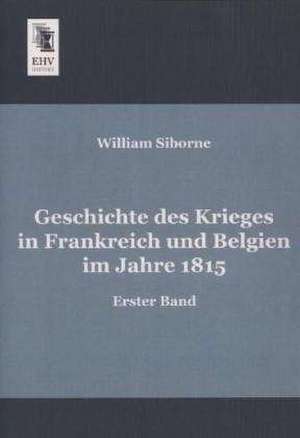 Geschichte des Krieges in Frankreich und Belgien im Jahre 1815 de William Siborne