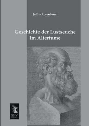 Geschichte der Lustseuche im Altertume de Julius Rosenbaum