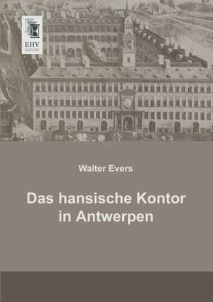 Das hansische Kontor in Antwerpen de Walter Evers