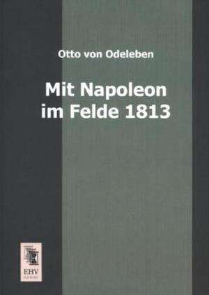 Mit Napoleon im Felde 1813 de Otto Von Odeleben