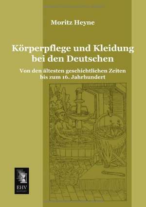 Körperpflege und Kleidung bei den Deutschen de Moritz Heyne