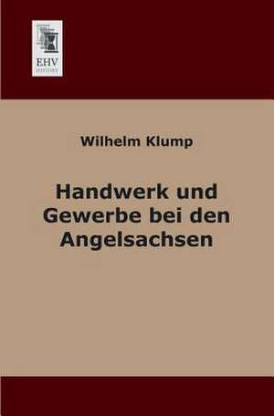 Handwerk und Gewerbe bei den Angelsachsen de Wilhelm Klump