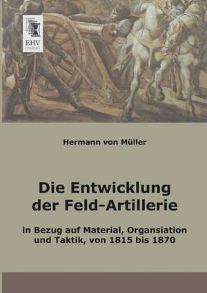 Die Entwicklung der Feld-Artillerie de Hermann von Müller