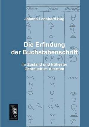 Die Erfindung der Buchstabenschrift de Johann Leonhard Hug