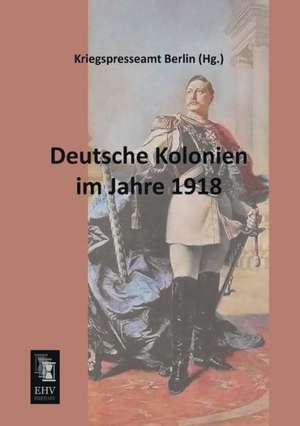 Deutsche Kolonien im Jahre 1918 de Kriegspresseamt Berlin