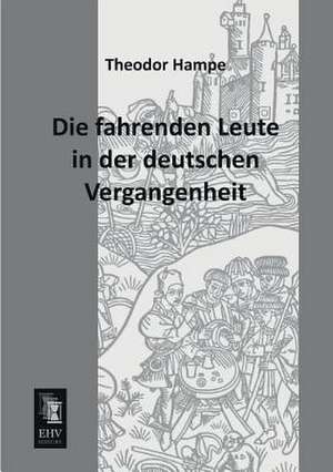 Die fahrenden Leute in der deutschen Vergangenheit de Theodor Hampe