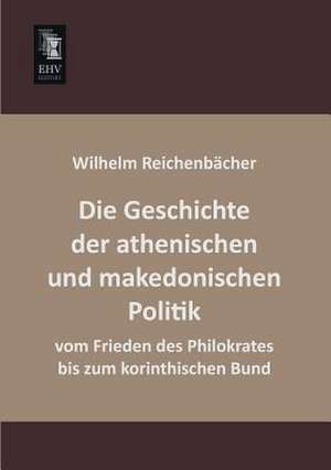 Die Geschichte der athenischen und makedonischen Politik vom Frieden des Philokrates bis zum korinthischen Bund de Wilhelm Reichenbächer