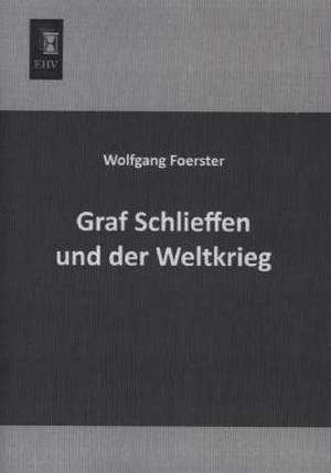 Graf Schlieffen und der Weltkrieg de Wolfgang Foerster