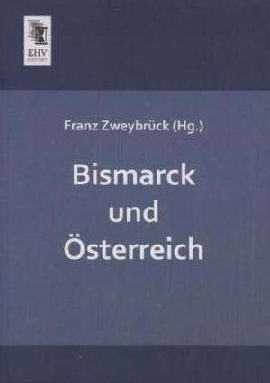 Bismarck und Österreich de Franz Zweybrück